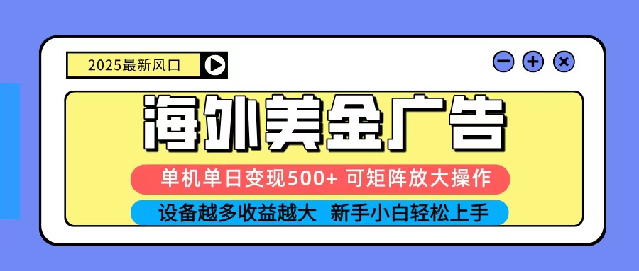 2025吃肉海外美金广告，单机单日变现500+，矩阵可无限放大，新手小白轻松上手-小鹏项目网