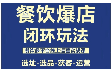 餐饮爆店闭环玩法，餐饮多平台线上运营实战课，选址-选品-获客-运营-小鹏项目网