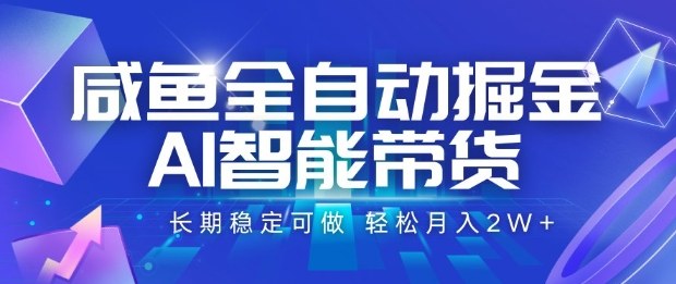 咸鱼全自动掘金，AI智能带货长期稳定可做，轻松月入2W+【揭秘】-小鹏项目网