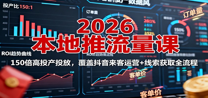 2026本地推流量课：150倍高投产投放，覆盖抖音来客运营+线索获取全流程-小鹏项目网
