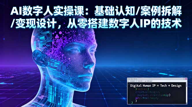AI数字人实操课：基础认知/案例拆解/变现设计，从零搭建数字人IP的技术-小鹏项目网