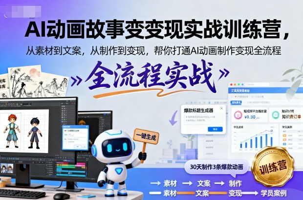 AI动画故事变现实战训练营，从素材到文案，从制作到变现，帮你打通AI动画制作变现全流程-小鹏项目网