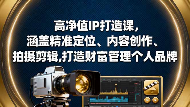 高净值IP打造课，涵盖精准定位、内容创作、拍摄剪辑,打造财富管理个人品牌-小鹏项目网