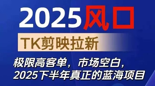 2025风口TK剪映capcut拉新项目，极限高客单，市场空白，2025下半年真正的蓝海项目-小鹏项目网
