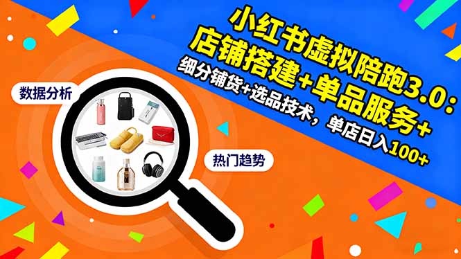 小红书虚拟陪跑3.0：店铺搭建+单品服务+细分铺货+选品技术，单店日入100+-小鹏项目网