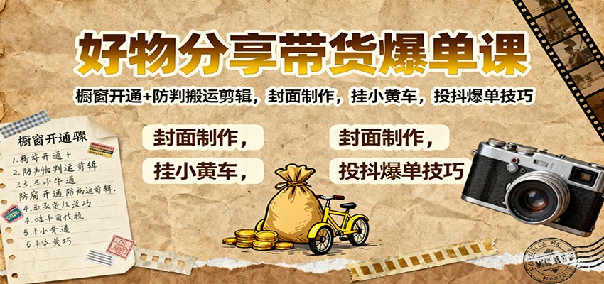 好物分享带货爆单课：橱窗开通+防判搬运剪辑，封面制作，挂小黄车，投抖爆单技巧-小鹏项目网
