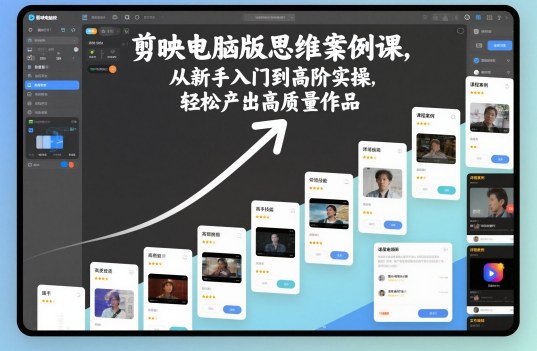 剪映电脑版思维案例课，从新手入门到高阶实操，轻松产出高质量作品-小鹏项目网