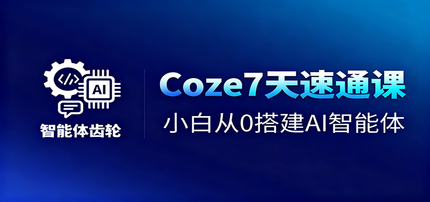 Coze7天速通课，小白从0搭建AI智能体+短视频工作流-小鹏项目网