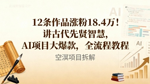12条作品涨粉18.4W！讲古代智慧，AI项目大爆款，全流程教程-小鹏项目网