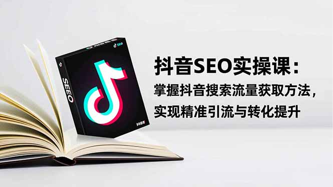 抖音SEO实战引流课：掌握抖音搜索流量获取方法，实现精准引流与转化提升-小鹏项目网
