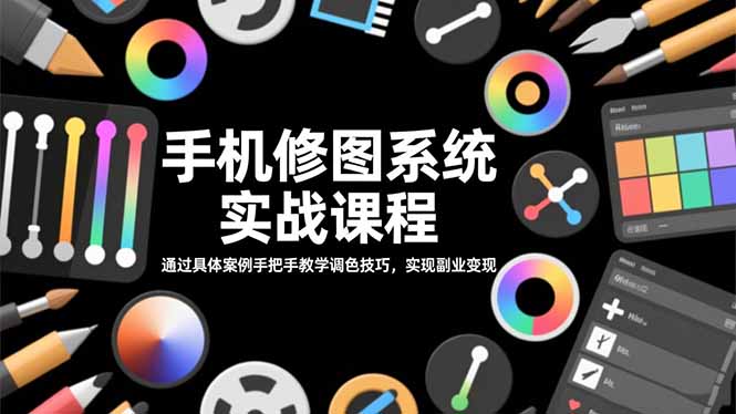 手机修图系统实战课程，通过具体案例手把手教学调色技巧，实现副业变现-小鹏项目网
