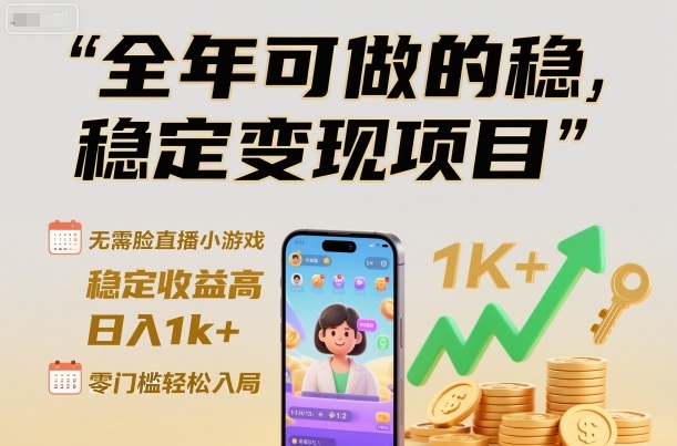 全年可做的稳定变现项目，无需露脸直播小游戏，稳定收益高，日入1k+，零门槛轻松入局【揭秘】-小鹏项目网