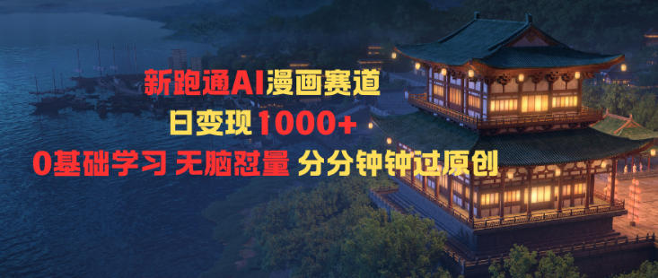 新跑通AI漫画赛道日变现1k+0基础学习无脑怼量分分钟钟过原创-小鹏项目网
