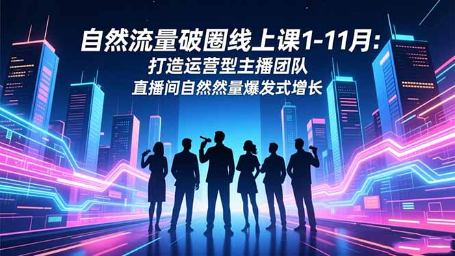 自然流量破圈线上课1-11月：打造运营型主播团队 直播间自然流量爆发式增长-小鹏项目网