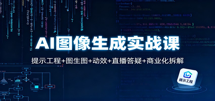 AI图像生成实战课：提示工程+图生图+动效+直播答疑+商业化拆解-小鹏项目网