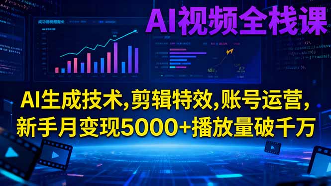 AI视频全栈课:AI生成技术,剪辑特效,账号运营,新手月变现5000+播放量破千万-小鹏项目网