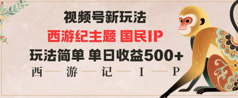 视频号分成新玩法，西游记主题国民IP，玩法简单，单日收益多张-小鹏项目网