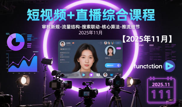 短视频+直播综合课程【2025年11月】,审核新规-流量结构-搜索联动-核心算法-推流细节-小鹏项目网