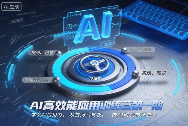 AI高效能应用训练营第一期，学会AI应用力，从提问到驾驭，做AI时代的领航者-小鹏项目网