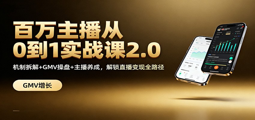 百万主播从0到1实战课2.0：机制拆解+GMV操盘+主播养成，解锁直播变现全路径-小鹏项目网