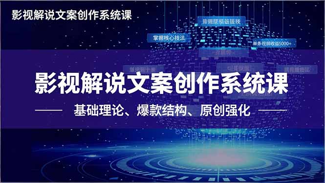 影视解说文案创作系统课，基础理论、爆款结构、原创强化，掌握核心技法，单条视频收益5000+-小鹏项目网