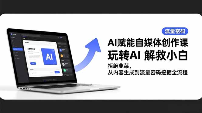 AI赋能自媒体创作课，玩转AI 解救小白 拒绝韭菜，从内容生成到流量密码挖掘全流程-小鹏项目网