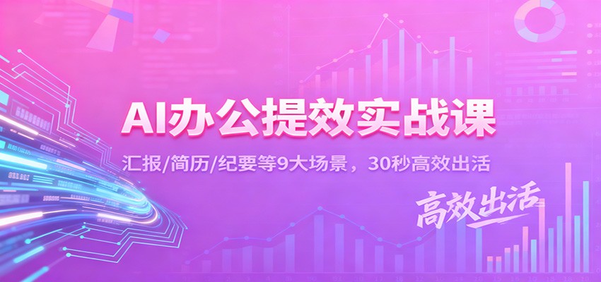 AI办公提效实战课：汇报/简历/纪要等9大场景，30秒高效出活-小鹏项目网
