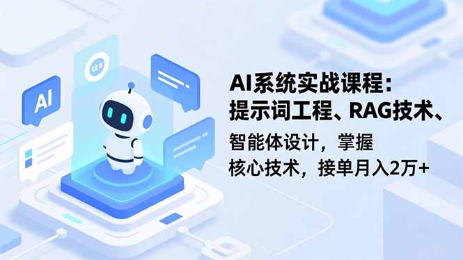 AI系统实战课程，提示词工程、RAG技术、智能体设计，掌握核心技术，接单月入2万+-小鹏项目网
