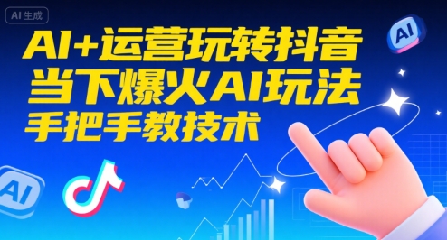 AI+运营玩转抖音，当下爆火AI玩法，手把手教技术(更新)-小鹏项目网