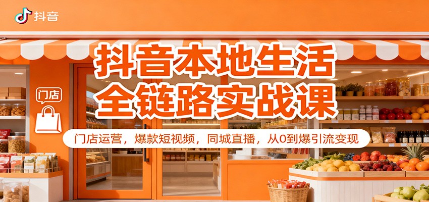 抖音本地生活全链路实战课：门店运营，爆款短视频，同城直播，从0到爆引流变现-小鹏项目网