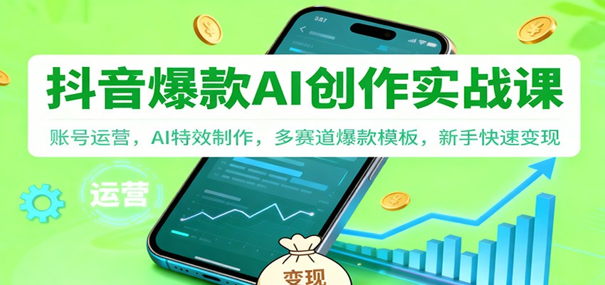 抖音AI爆款创作实战课：账号运营，AI特效制作，多赛道爆款模板，新手快速变现-小鹏项目网