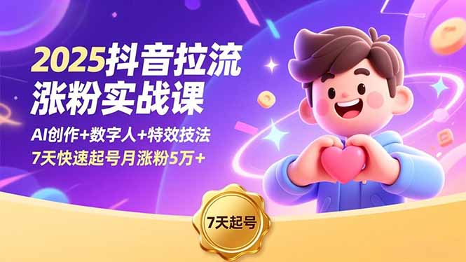 2025抖音拉流涨粉实战课，AI创作+数字人+特效技法，7天快速起号月涨粉5万+-小鹏项目网