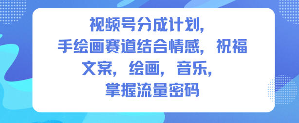 视频号分成计划，人生感悟手绘画赛道，文案，绘画，音乐，掌握流量密码-小鹏项目网