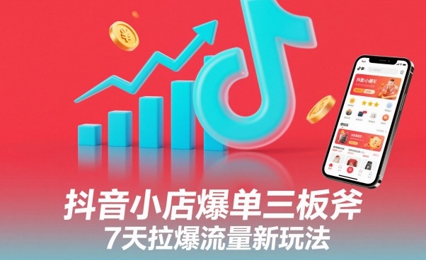 抖音小店爆单三板斧，7天拉爆流量新玩法-小鹏项目网