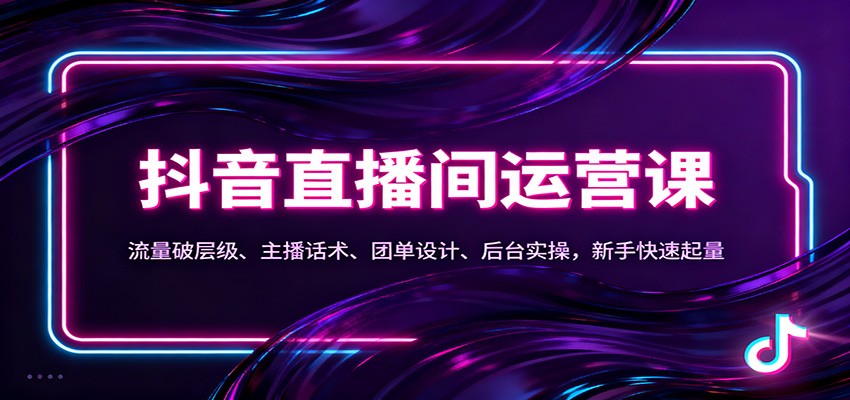 抖音同城直播间运营课：流量破层级、主播话术、团单设计、后台实操，新手快速起量-小鹏项目网