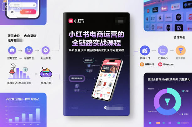 小红书电商运营的全链路实战课程，系统覆盖从账号搭建到商业变现的完整流程-小鹏项目网