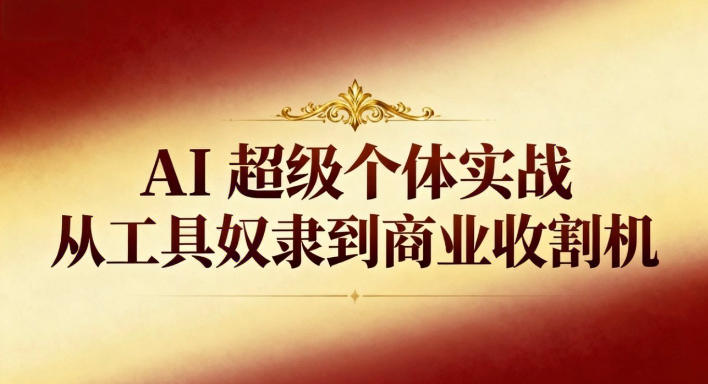 AI超级个体实战：从工具奴隶到商业收割机-小鹏项目网