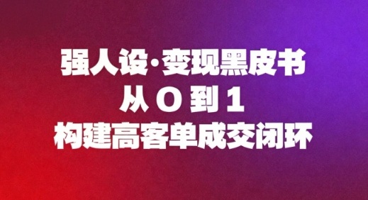 强人设变现黑皮书：从0到1构建高客单成交闭环-小鹏项目网