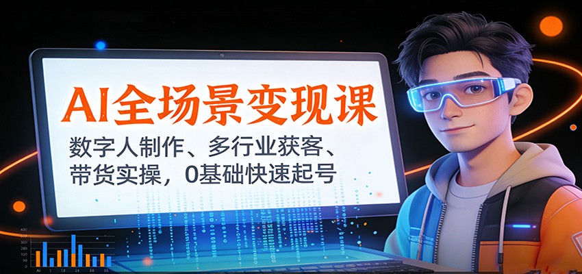 AI全场景变现课：数字人制作、多行业获客、带货实操，0基础快速起号-小鹏项目网