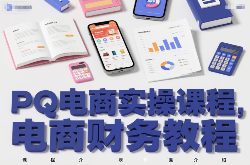 PQ电商实操课程，电商财务教程-小鹏项目网