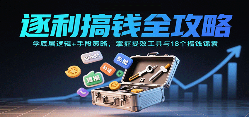 逐利搞钱全攻略：学底层逻辑+手段策略，掌握提效工具与18个搞钱锦囊(更新11月)-小鹏项目网