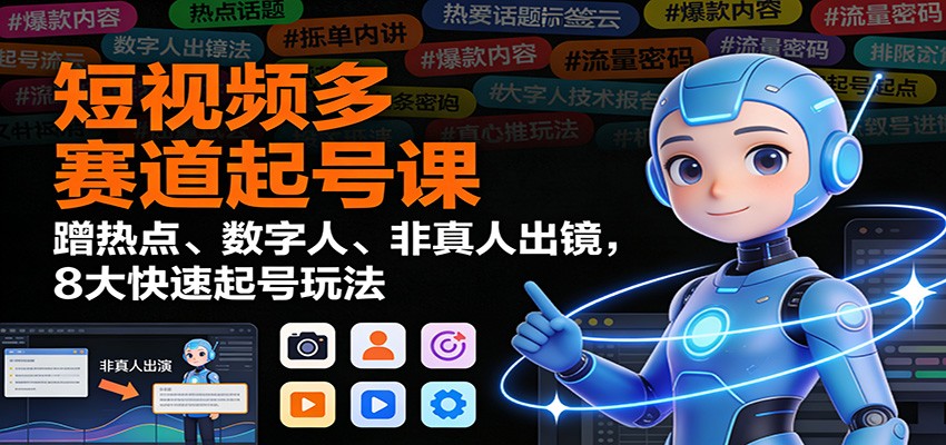 短视频多赛道起号课：蹭热点、数字人、非真人出镜，8大快速起号玩法-小鹏项目网