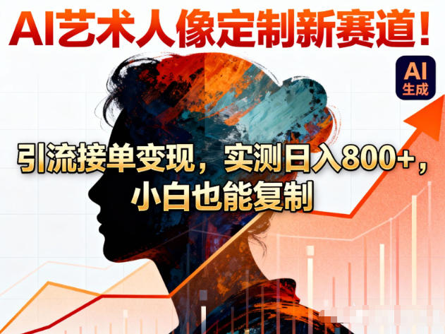 AI艺术人像定制新赛道！引流接单变现，实测日入8张+，小白也能复制-小鹏项目网