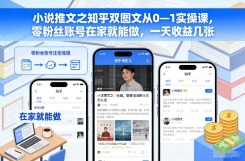 小说推文之知乎双图文从0—1实操课，零粉丝账号在家就能做，一天收益几张-小鹏项目网