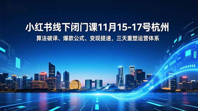 小红书线下闭门课11月15-17号杭州，算法破译、爆款公式、变现提速，三天重塑运营体系-小鹏项目网
