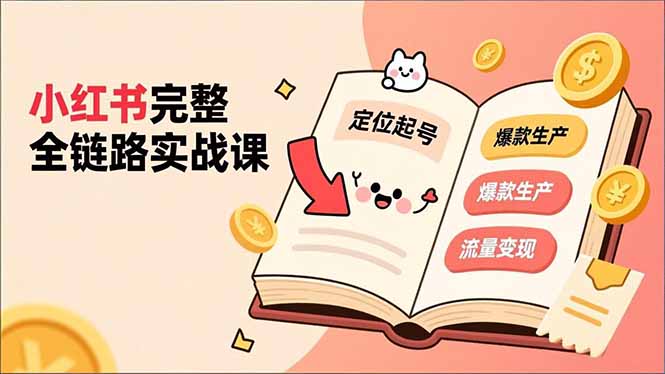 小红书完整全链路实战课，定位起号、爆款生产、流量变现，实现稳定出单，净利润可观-小鹏项目网