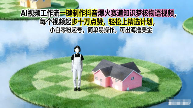 AI视频工作流一键制作抖音爆火赛道知识梦核物语视频，每个视频起步10W点赞，轻松上精选计划-小鹏项目网