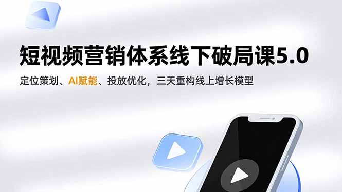 短视频营销体系线下破局课5.0，定位策划、AI赋能、投放优化，三天重构线上增长模型-小鹏项目网
