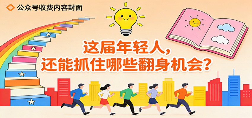 公众号收费内容《这届年轻人，还能抓住哪些翻身机会？》-小鹏项目网