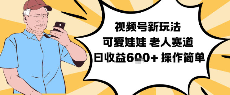 视频号新玩法，可爱娃娃视频制作教学，老人赛道，日收益6张+操作简单-小鹏项目网